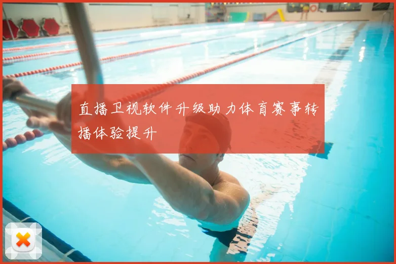 直播卫视软件升级助力体育赛事转播体验提升